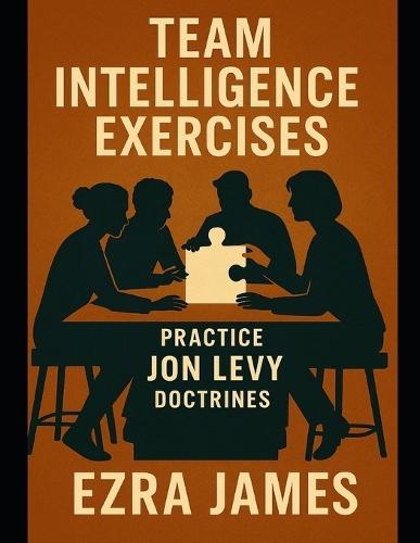 Team Intelligence Exercises: Practice Jon Levy Doctrines