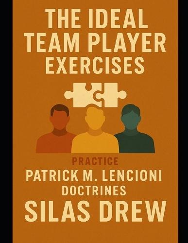 The Ideal Team Player Exercises: Practice Patrick M. Lencioni Doctrines