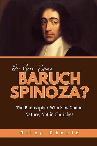 Do You Know Baruch Spinoza?: The Philosopher Who Saw God in Nature, Not in Churches