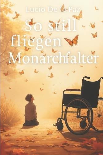 So still fliegen Monarchfalter: Eine Autobiografie über Nähe, Krankheit und das stille Bleiben.
