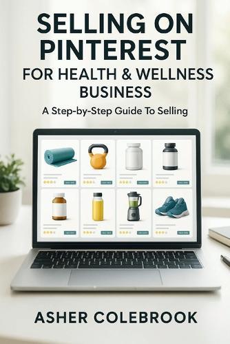 Selling on Pinterest for Health & Wellness Business: A Step-by-Step Guide To Selling