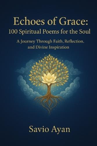 Echoes of Grace: 100 Spiritual Poems for the Soul: A Journey Through Faith, Reflection, and Divine Inspiration