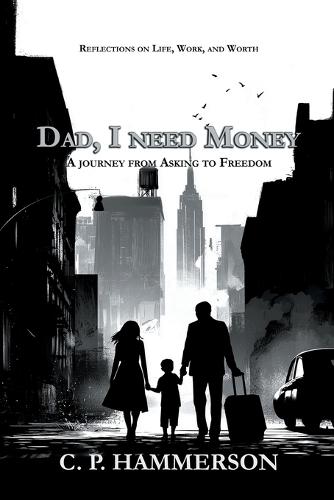 Dad, I Need Money: A Journey from Asking to Freedom
