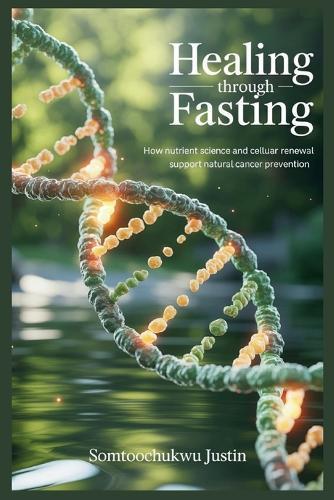 Healing Through Fasting: How Nutrient Science and Cellular Renewal Support Natural Cancer Prevention
