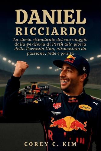 Daniele Ricciardo: La storia stimolante del suo viaggio dalla periferia di Perth alla gloria della Formula Uno, alimentato da passione, fede e grinta