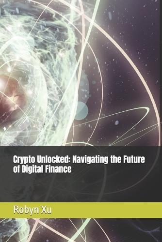 Crypto Unlocked: Navigating the Future of Digital Finance