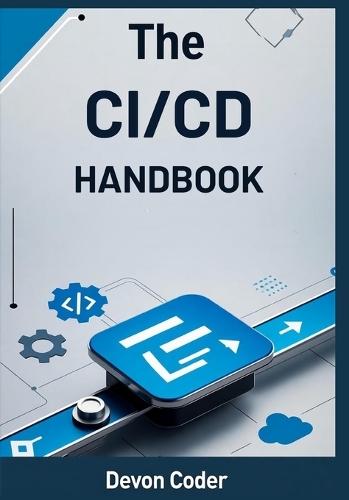 The CI/CD Handbook: Learn Continuous Integration and Delivery with GitHub Actions, Docker, and Google Cloud Run