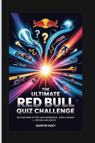 The Ultimate Red Bull Quiz Challenge: 200 Questions to Test Your Knowledge, Speed & Energy - For Kids and Adults