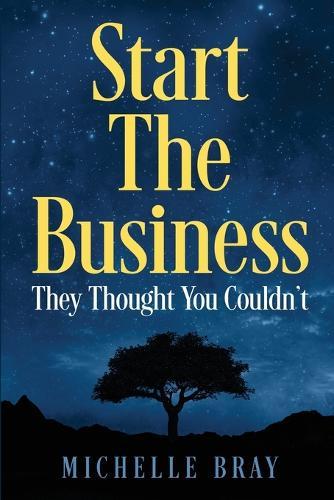 Start The Business: They Thought You Couldn't