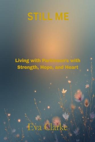 Still Me: Living with Parkinson's with Strength, Hope, and Heart