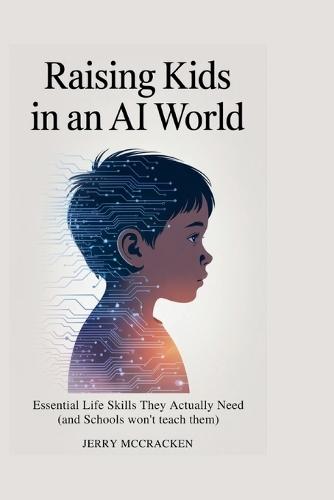 Raising Kids in an AI World: Essential Life Skills They Actually Need (And Schools Won't Teach Them)