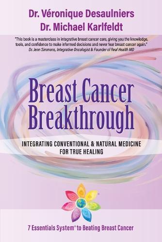Breast Cancer Breakthrough: Integrating Conventional & Natural Medicine For True Healing