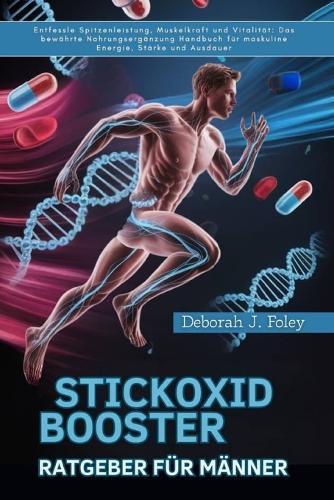 Stickoxid Booster Ratgeber Für Männer: Entfessle Spitzenleistung, Muskelkraft und Vitalität: Das bewährte Nahrungsergänzung Handbuch für maskuline Energie, Stärke und Ausdauer