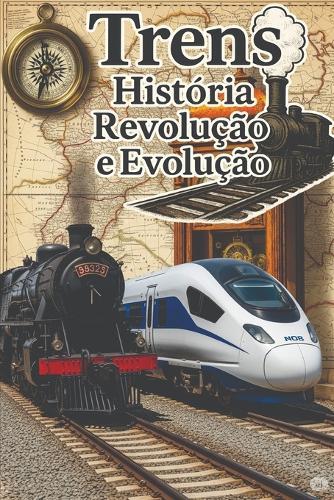 Trens: História, Revolução e Evolução