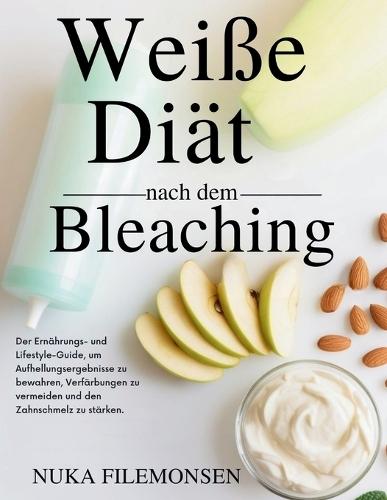 Weiße Diät nach dem Bleaching: Der Ernährungs- und Lifestyle-Guide, um Aufhellungsergebnisse zu bewahren, Verfärbungen zu vermeiden und den Zahnschmelz zu stärken.