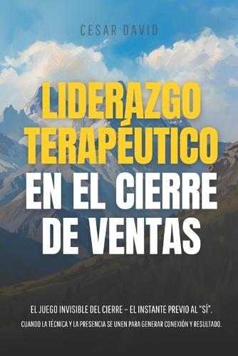 Liderazgo Terapéutico En El Cierre de Vendas: El Juego Invisible del Cierre - El Instante Previo Al ""Sí"". Cuando La Técnica Y La Presencia Se Unen Para Generar Conexión Y Resultado.