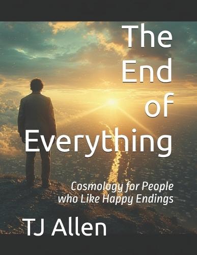 Then End of Everything: Cosmology for People who Like Happy Endings