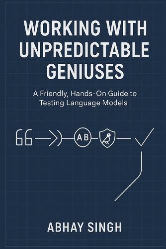 Working with Unpredictable Geniuses: A Friendly, Hands-On Guide to Testing Language Models