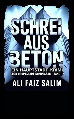 Schrei aus Beton: Ein Hauptstadt-Krimi (Der Hauptstadt-Kommissar - Band 1)