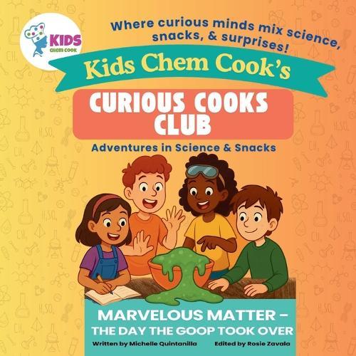Kids Chem Cook Curious Cooks Club - Marvelous Matter: The Day the Goop Took Over: Adventures in Science and Snacks