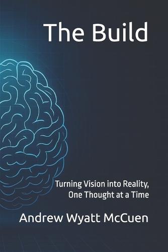 The Build: Turning Vision into Reality, One Thought at a Time