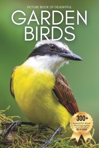 Picture Book of Delightful Garden Birds: A Calming Collection of Real Bird Photography for Seniors Living with Memory Loss, Alzheimer's, or Dementia - Peaceful Moments with Nature's Feathered Friends