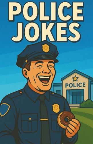 Awesome Police Jokes: Shift Humor For Law Enforcement Patrol, Detectives, Academy Recruits, Dispatch Teams, Roll Call Laughs For Squadroom And Breaks