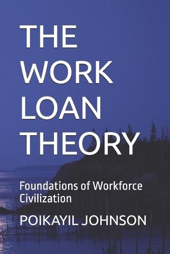 The Work Loan Theory: Foundations of Workforce Civilization