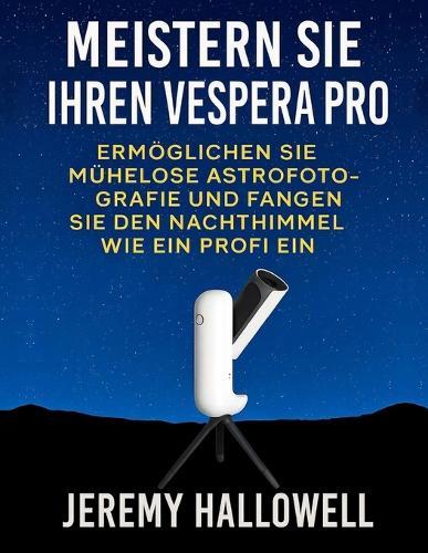 Meistern Sie Ihren Vespera Pro: Ermöglichen Sie mühelose Astrofotografie und fangen Sie den Nachthimmel wie ein Profi ein