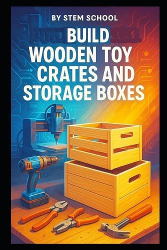 Build Wooden Toy Crates and Storage Boxes: Lightweight and Sturdy DIY Projects for Home Decor