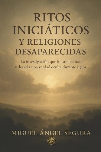 Ritos iniciáticos y religiones desaparecidas: La investigación que lo cambia todo y desvela una verdad oculta durante siglos