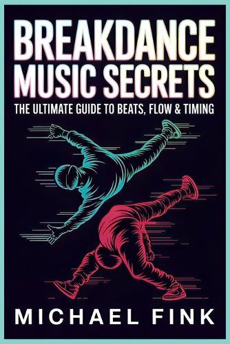 Breakdance Music Secrets: The Ultimate Guide to Beats, Flow & Timing