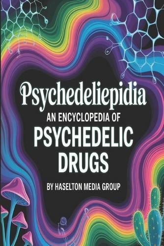 Psychedeliepidia: An Encyclopedia of Psychedelic Drugs