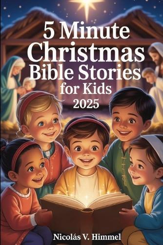 5 Minute Christmas Bible Stories for Kids 2025: Short, Engaging Read Aloud Tales of Angels, Shepherds, and the Nativity Story