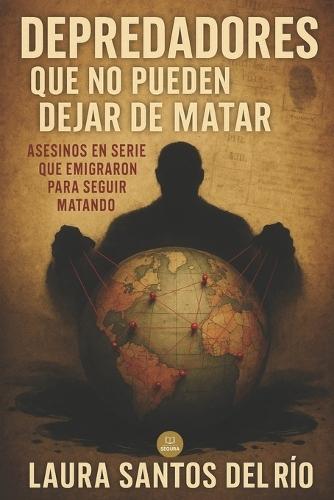 Depredadores que no pueden dejar de matar: Asesinos en serie que emigraron para seguir matando