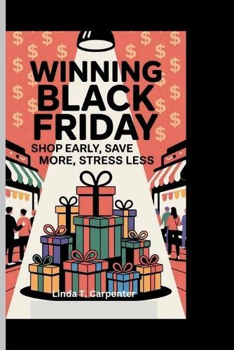Winning Black Friday: Shop Early, Save More, Stress Less (A Motivational Guide to Smarter Planning and Bigger Savings)