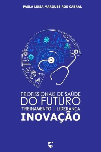 Profissionais de Saúde do Futuro: Treinamento, Liderança e Inovação