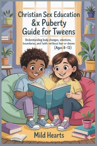 Christian Sex Education & Puberty Guide for Tweens (Ages 8-12): An Age-Appropriate Faith-Based Guide to Help Kids Understand Puberty, Cleanliness, Sex Education, Crushes, Consent, and Staying Pure and Valuable While Growing Up