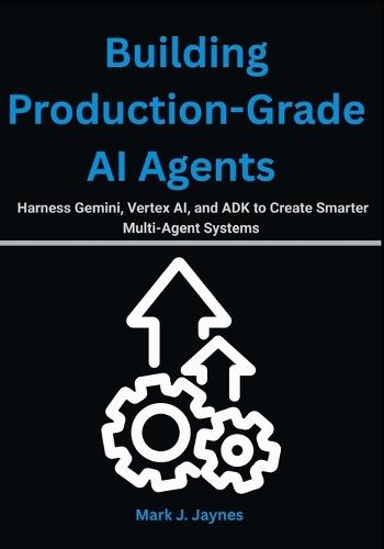 Building Production-Grade AI Agents: Harness Gemini, Vertex AI, and ADK to Create Smarter Multi-Agent Systems