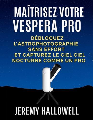 Maîtrisez votre Vespera Pro: Débloquez l'astrophotographie sans effort et capturez le ciel nocturne comme un pro