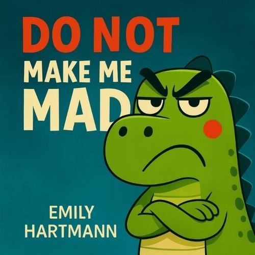 Do Not Make Me Mad: Children's Book about Anger, Emotions and Big Feelings for Kids, Preschool and Kindergarten, Ages 2-6