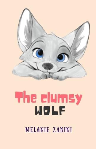 The Little Clumsy Wolf: For the brave-hearted clumsy ones