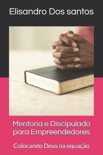 Mentoria e Discipulado para Empreendedores: Colocando Deus na equação