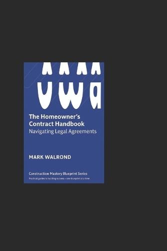 The Homeowner's Contract Handbook: Navigating Legal Agreements with Confidence: A Step-by-Step Guide for Homeowners, Contractors, and Real Estate Professionals