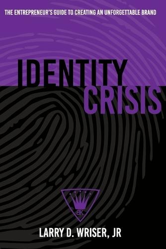 Identity Crisis: The Entrepreneur's Guide to Creating an Unforgettable Brand