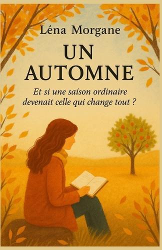 Un Automne: Et si une saison ordinaire devenait celle qui change tout ? Et si une saison ordinaire devenait celle qui change tout ?