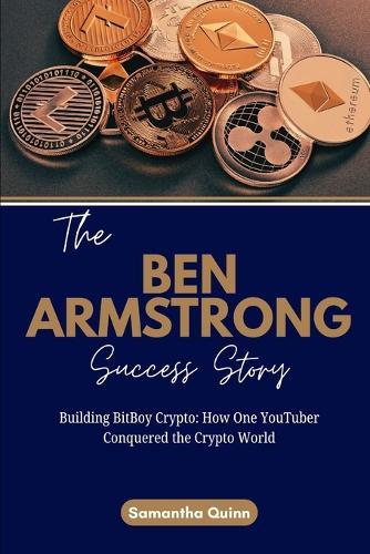 The Ben Armstrong Success Story: Building BitBoy Crypto: How One YouTuber Conquered the Crypto World