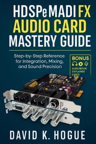 HDSPe MADI FX Audio Card Mastery Guide: Step-by-Step Reference for Integration, Mixing, and Sound Precision