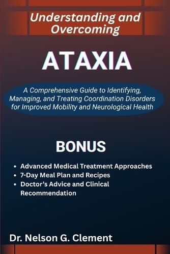 Understanding and Overcoming Ataxia: A Comprehensive Guide to Identifying, Managing, and Treating Coordination Disorders for Improved Mobility and Neurological Health