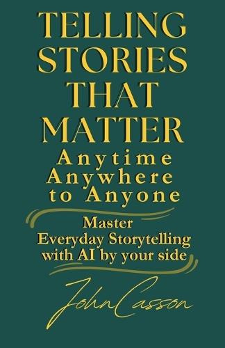 Telling Stories That Matter, Anytime, Anywhere, to Anyone: Master Everyday Storytelling-with AI as Your Creative Partner